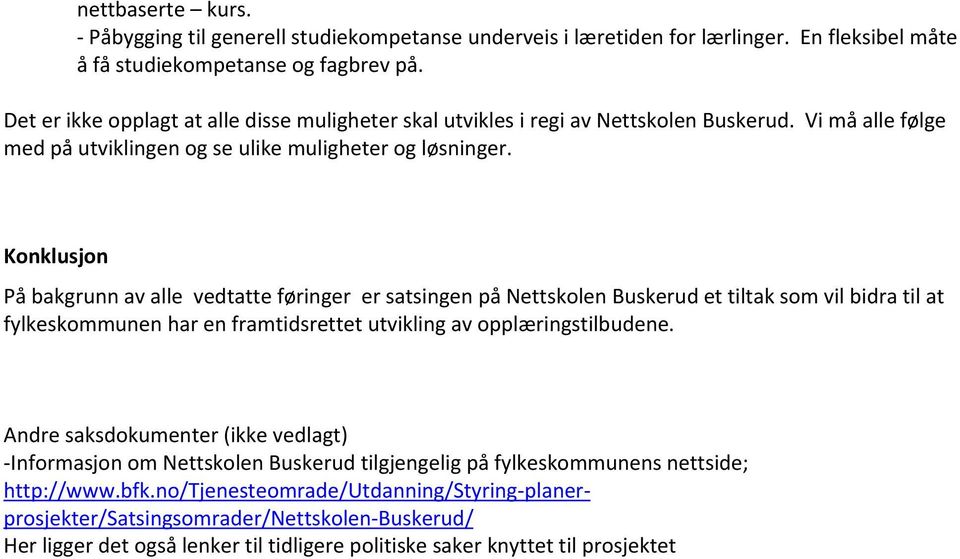 Konklusjon På bakgrunn av alle vedtatte føringer er satsingen på Nettskolen Buskerud et tiltak som vil bidra til at fylkeskommunen har en framtidsrettet utvikling av opplæringstilbudene.