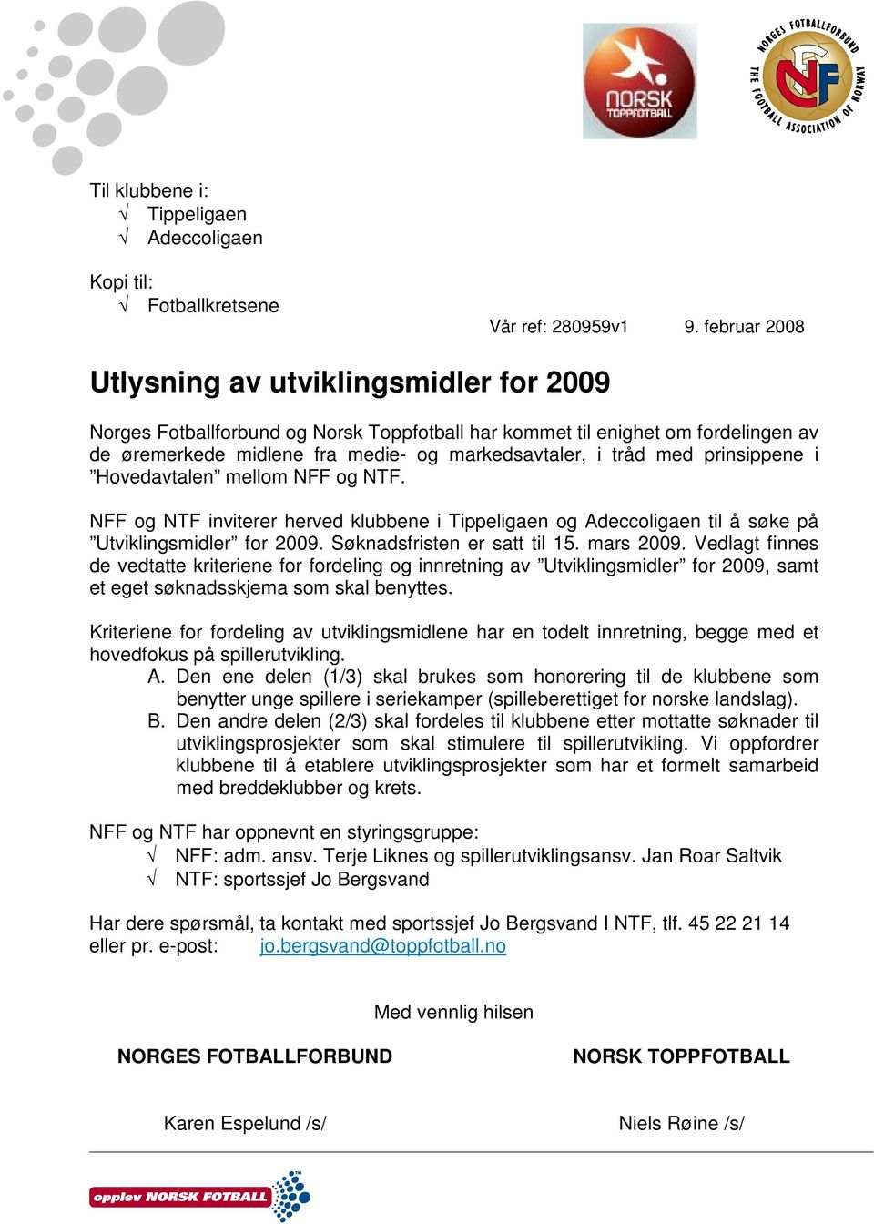 prinsippene i Hovedavtalen mellom NFF og NTF. NFF og NTF inviterer herved klubbene i Tippeligaen og Adeccoligaen til å søke på Utviklingsmidler for 2009. Søknadsfristen er satt til 15. mars 2009.