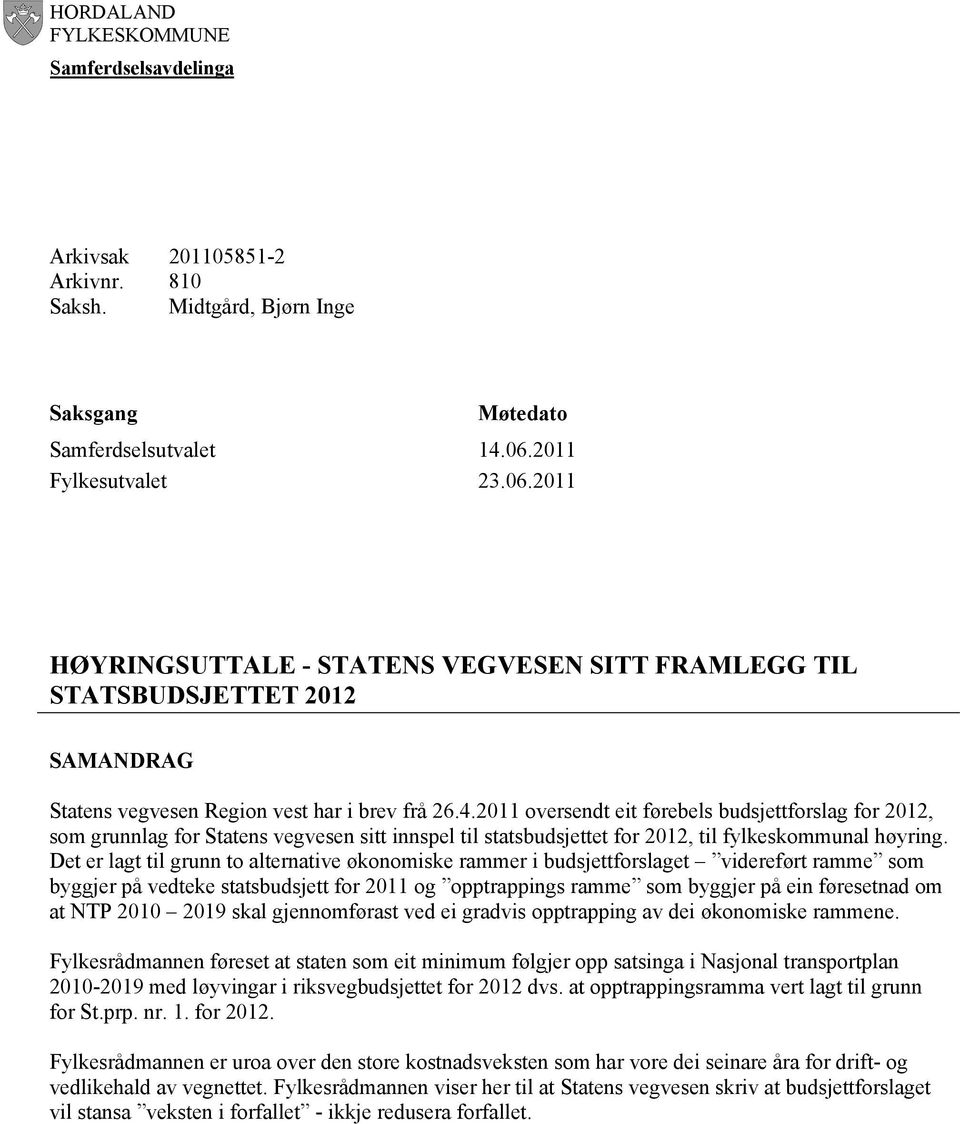 2011 oversendt eit førebels budsjettforslag for 2012, som grunnlag for Statens vegvesen sitt innspel til statsbudsjettet for 2012, til fylkeskommunal høyring.