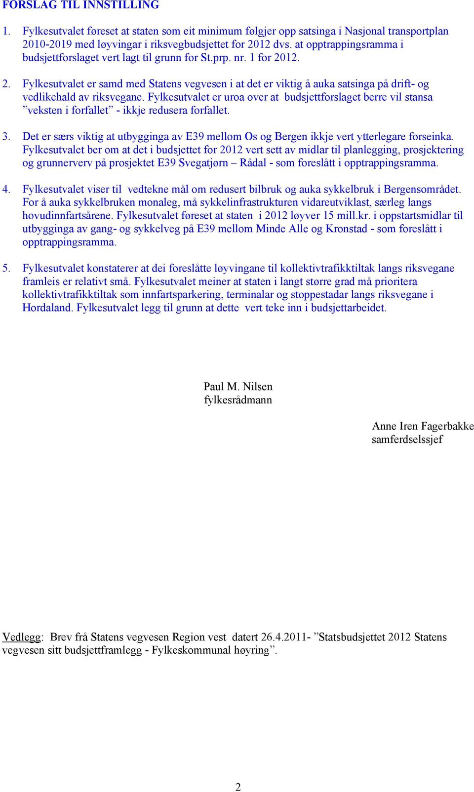 12. 2. Fylkesutvalet er samd med Statens vegvesen i at det er viktig å auka satsinga på drift- og vedlikehald av riksvegane.