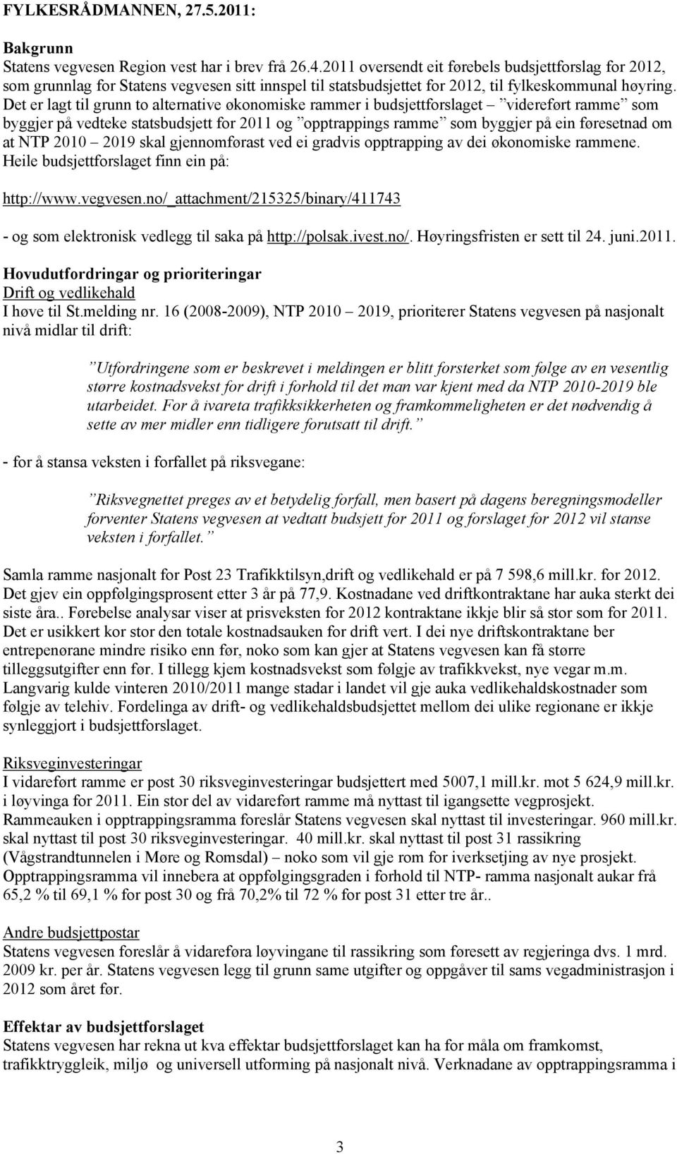 Det er lagt til grunn to alternative økonomiske rammer i budsjettforslaget videreført ramme som byggjer på vedteke statsbudsjett for 2011 og opptrappings ramme som byggjer på ein føresetnad om at NTP