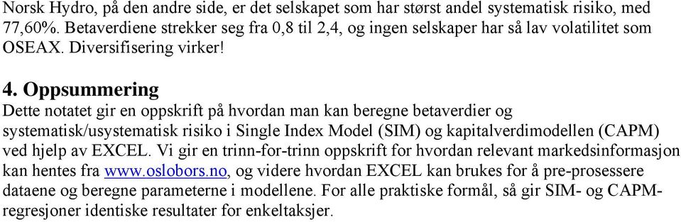 Oppsummering Dette notatet gir en oppskrift på hvordan man kan beregne betaverdier og systematisk/usystematisk risiko i Single Index Model (SIM) og kapitalverdimodellen (CAPM) ved