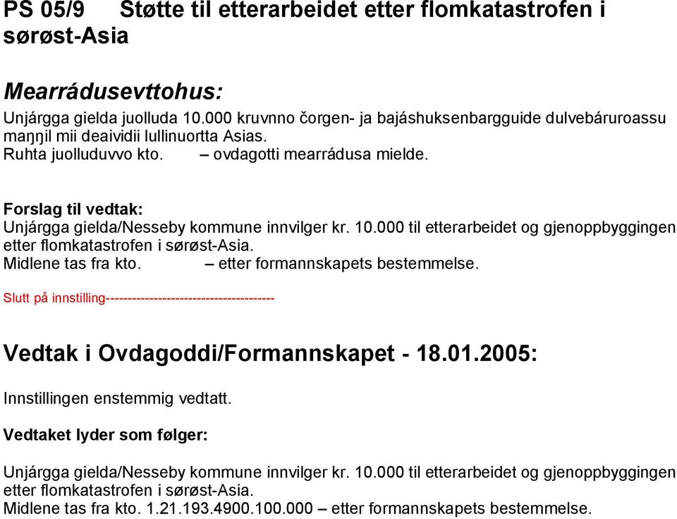 Forslag til vedtak: Unjárgga gielda/nesseby kommune innvilger kr. 10.000 til etterarbeidet og gjenoppbyggingen etter flomkatastrofen i sørøst-asia. Midlene tas fra kto.