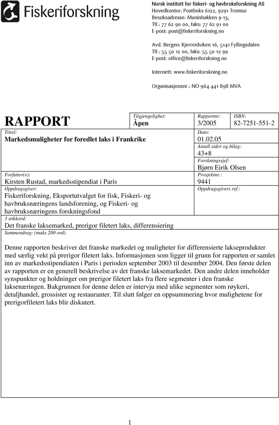 : NO 964 441 898 MVA RAPPORT Tittel: Markedsmuligheter for foredlet laks i Frankrike Forfatter(e): Tilgjengelighet: Åpen Kirsten Rustad, markedsstipendiat i Paris Oppdragsgiver: Fiskeriforskning,