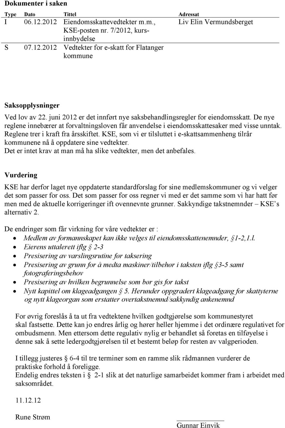 Reglene trer i kraft fra årsskiftet. KSE, som vi er tilsluttet i e-skattsammenheng tilrår kommunene nå å oppdatere sine vedtekter. Det er intet krav at man må ha slike vedtekter, men det anbefales.