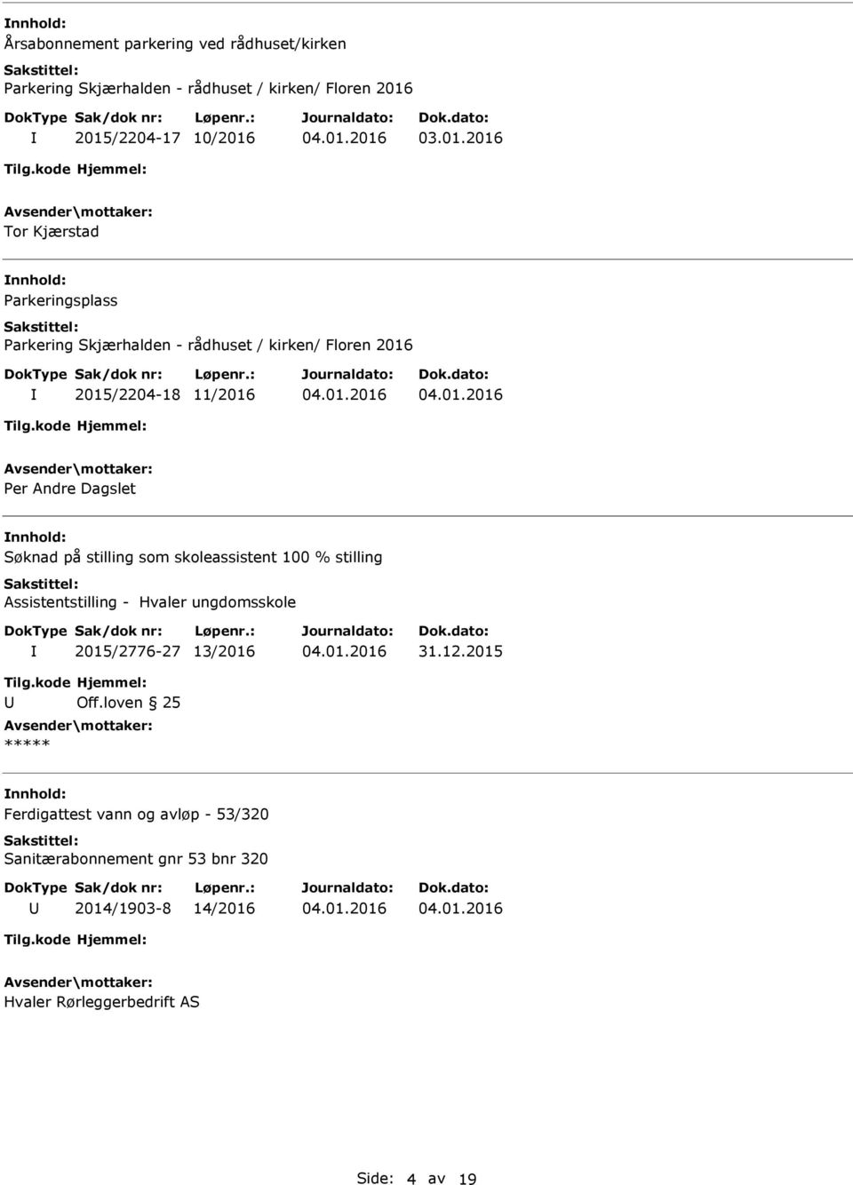 Per Andre Dagslet nnhold: Søknad på stilling som skoleassistent 100 % stilling 2015/2776-27 13/2016 31.12.