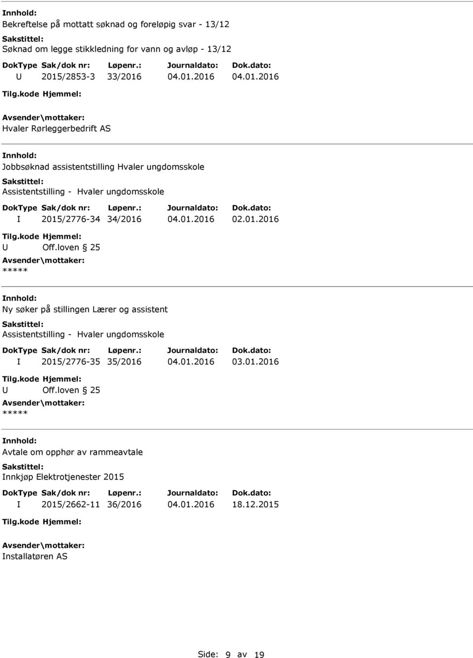 2015/2776-34 34/2016 02.01.2016 nnhold: Ny søker på stillingen Lærer og assistent 2015/2776-35 35/2016 nnhold: