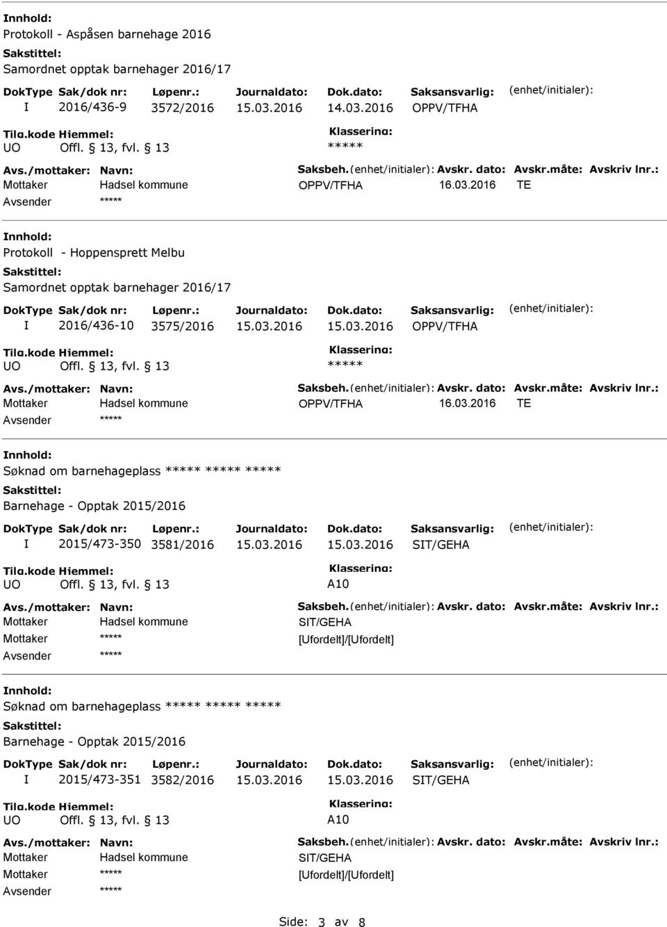 2016 TE Avsender nnhold: Søknad om barnehageplass Barnehage - Opptak 2015/2016 2015/473-350 3581/2016 ST/GEHA A10 Avs./mottaker: Navn: Saksbeh. Avskr. dato: Avskr.måte: Avskriv lnr.