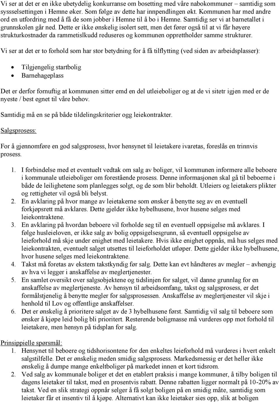 Dette er ikke ønskelig isolert sett, men det fører også til at vi får høyere strukturkostnader da rammetislkudd reduseres og kommunen opprettholder samme strukturer.