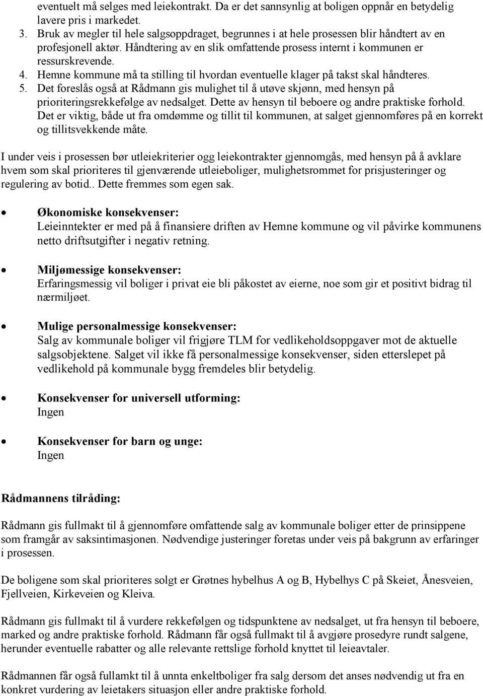 Hemne kommune må ta stilling til hvordan eventuelle klager på takst skal håndteres. 5. Det foreslås også at Rådmann gis mulighet til å utøve skjønn, med hensyn på prioriteringsrekkefølge av nedsalget.