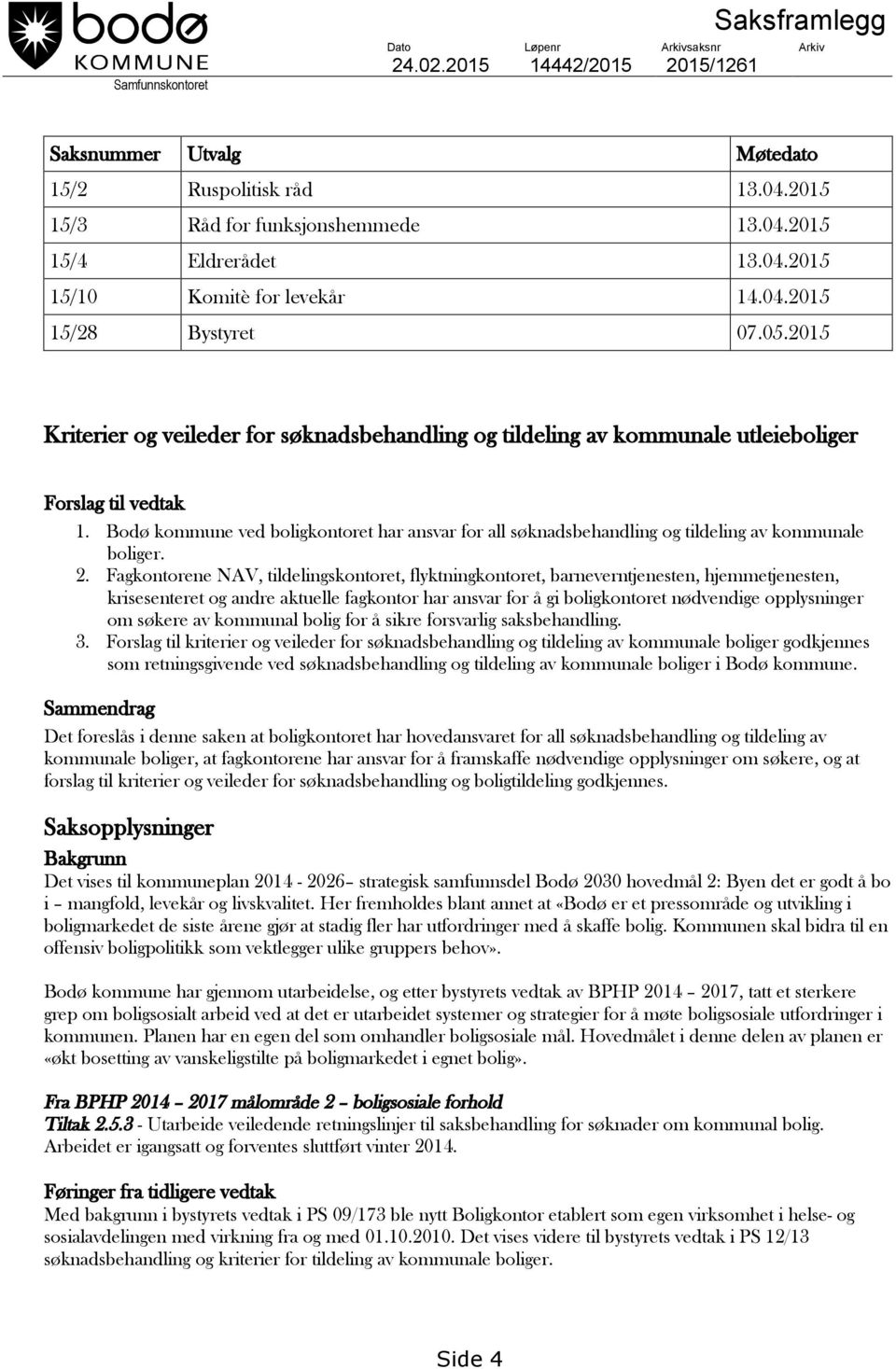 Bodø kommune ved boligkontoret har ansvar for all søknadsbehandling og tildeling av kommunale boliger. 2.