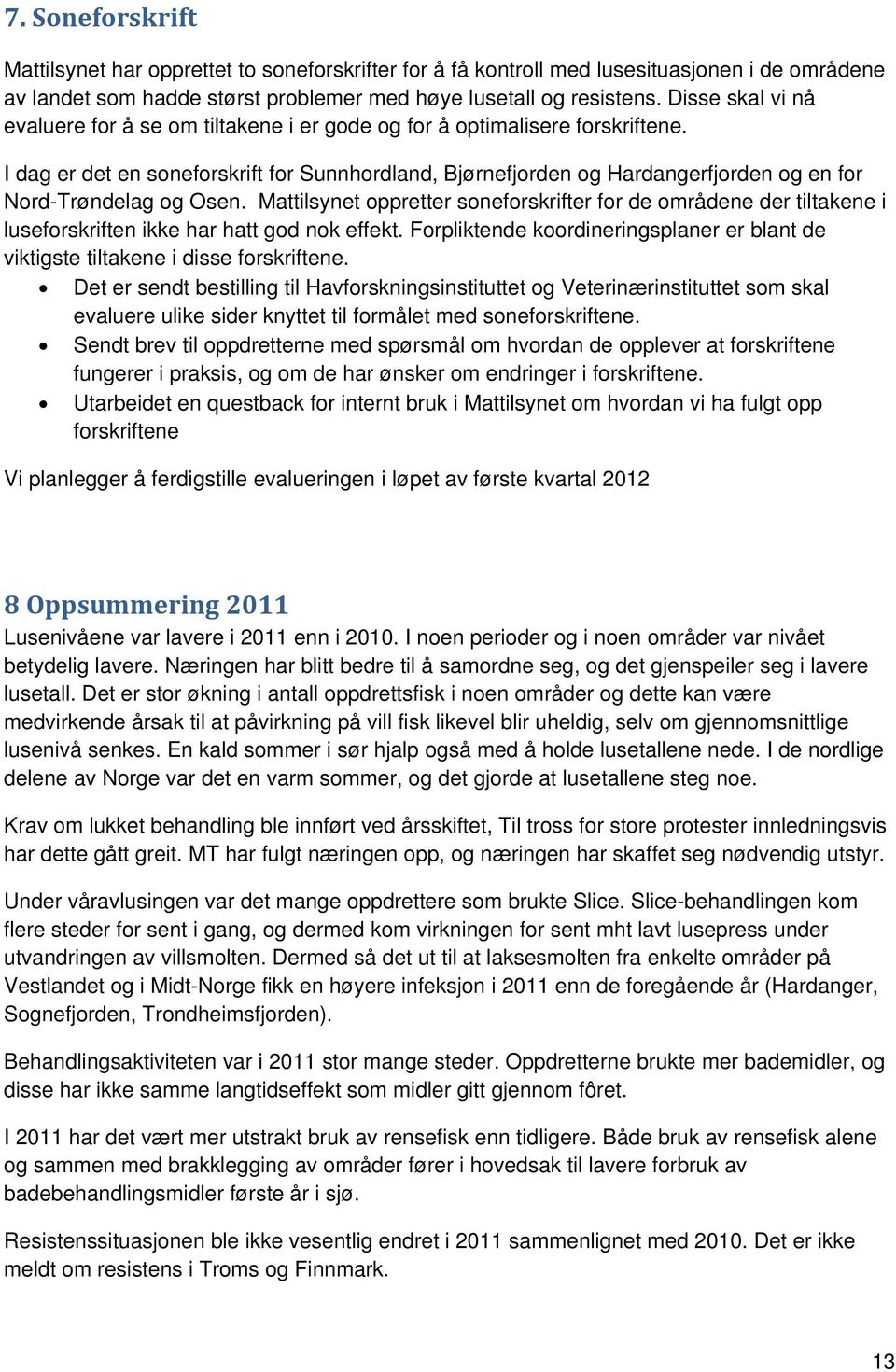 I dag er det en soneforskrift for Sunnhordland, Bjørnefjorden og Hardangerfjorden og en for Nord-Trøndelag og Osen.