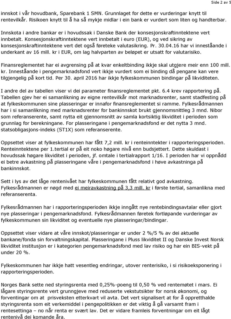 Konsesjonskraftinntektene vert innbetalt i euro (EUR), og ved sikring av konsesjonskraftinntektene vert det også føreteke valutasikring. Pr. 30.04.16 har vi inneståa nde i underkant av 16 mill.