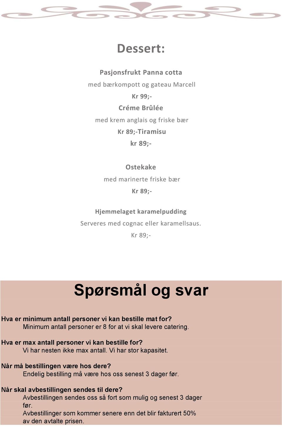 Minimum antall personer er 8 for at vi skal levere catering. Hva er max antall personer vi kan bestille for? Vi har nesten ikke max antall. Vi har stor kapasitet.