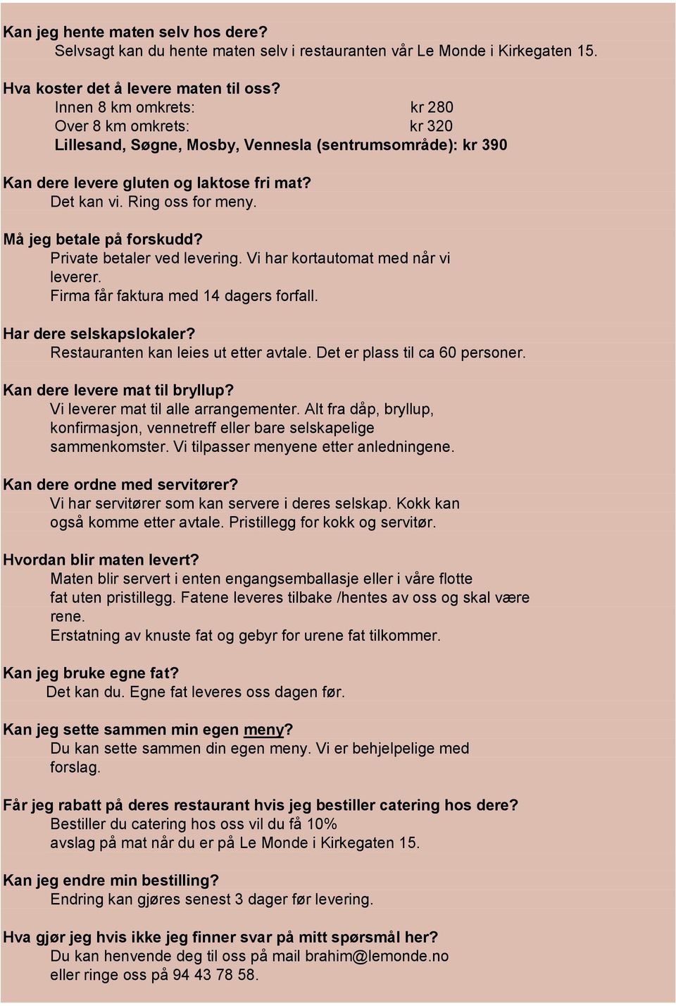 Må jeg betale på forskudd? Private betaler ved levering. Vi har kortautomat med når vi leverer. Firma får faktura med 14 dagers forfall. Har dere selskapslokaler?