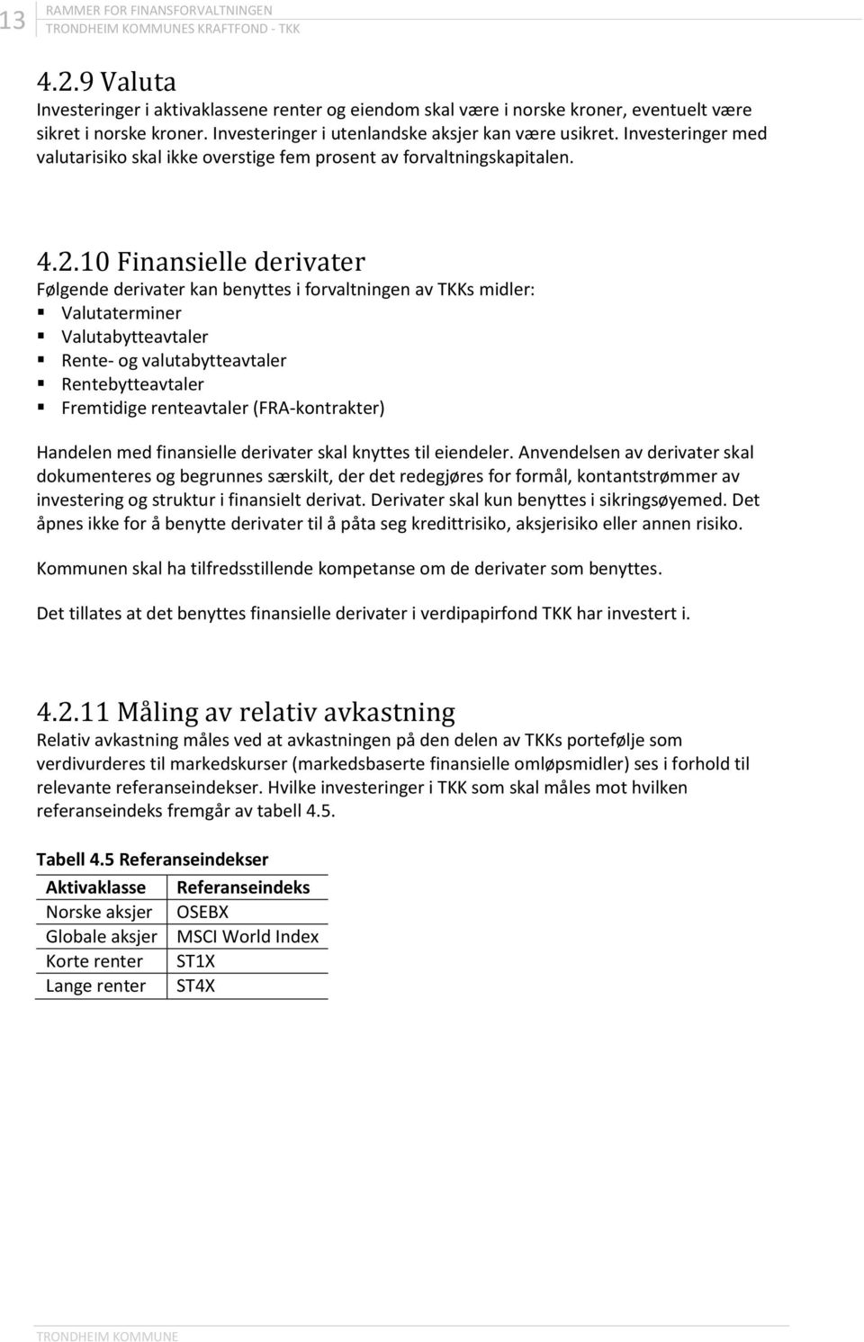 10 Finansielle derivater Følgende derivater kan benyttes i forvaltningen av TKKs midler: Valutaterminer Valutabytteavtaler Rente- og valutabytteavtaler Rentebytteavtaler Fremtidige renteavtaler