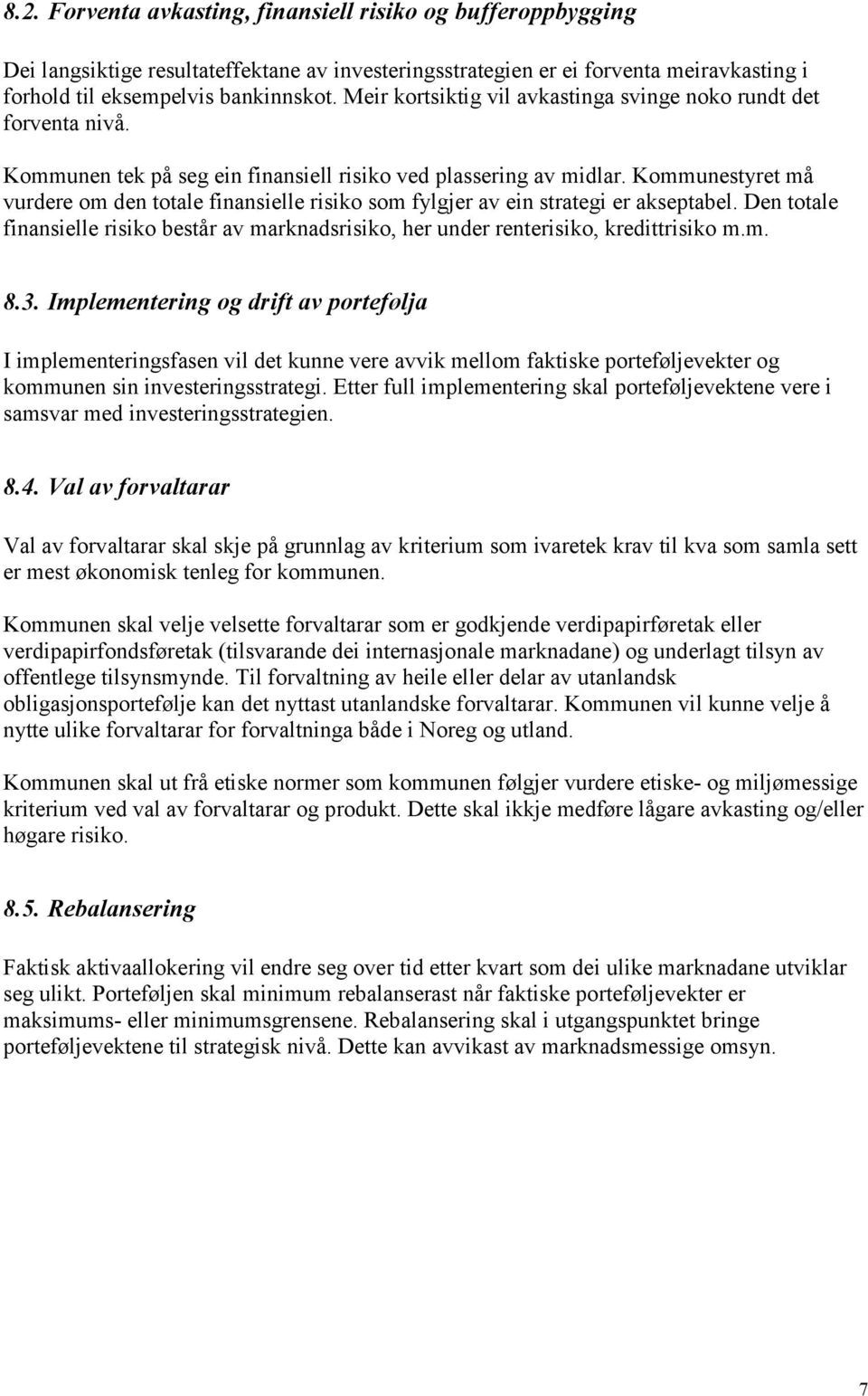 Kommunestyret må vurdere om den totale finansielle risiko som fylgjer av ein strategi er akseptabel. Den totale finansielle risiko består av marknadsrisiko, her under renterisiko, kredittrisiko m.m. 8.