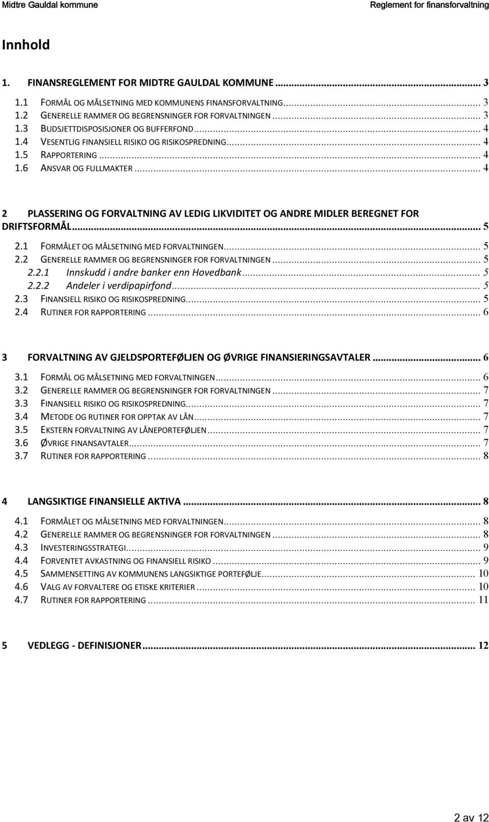 .. 4 2 PLASSERING OG FORVALTNING AV LEDIG LIKVIDITET OG ANDRE MIDLER BEREGNET FOR DRIFTSFORMÅL... 5 2.1 FORMÅLET OG MÅLSETNING MED FORVALTNINGEN... 5 2.2 GENERELLE RAMMER OG BEGRENSNINGER FOR FORVALTNINGEN.