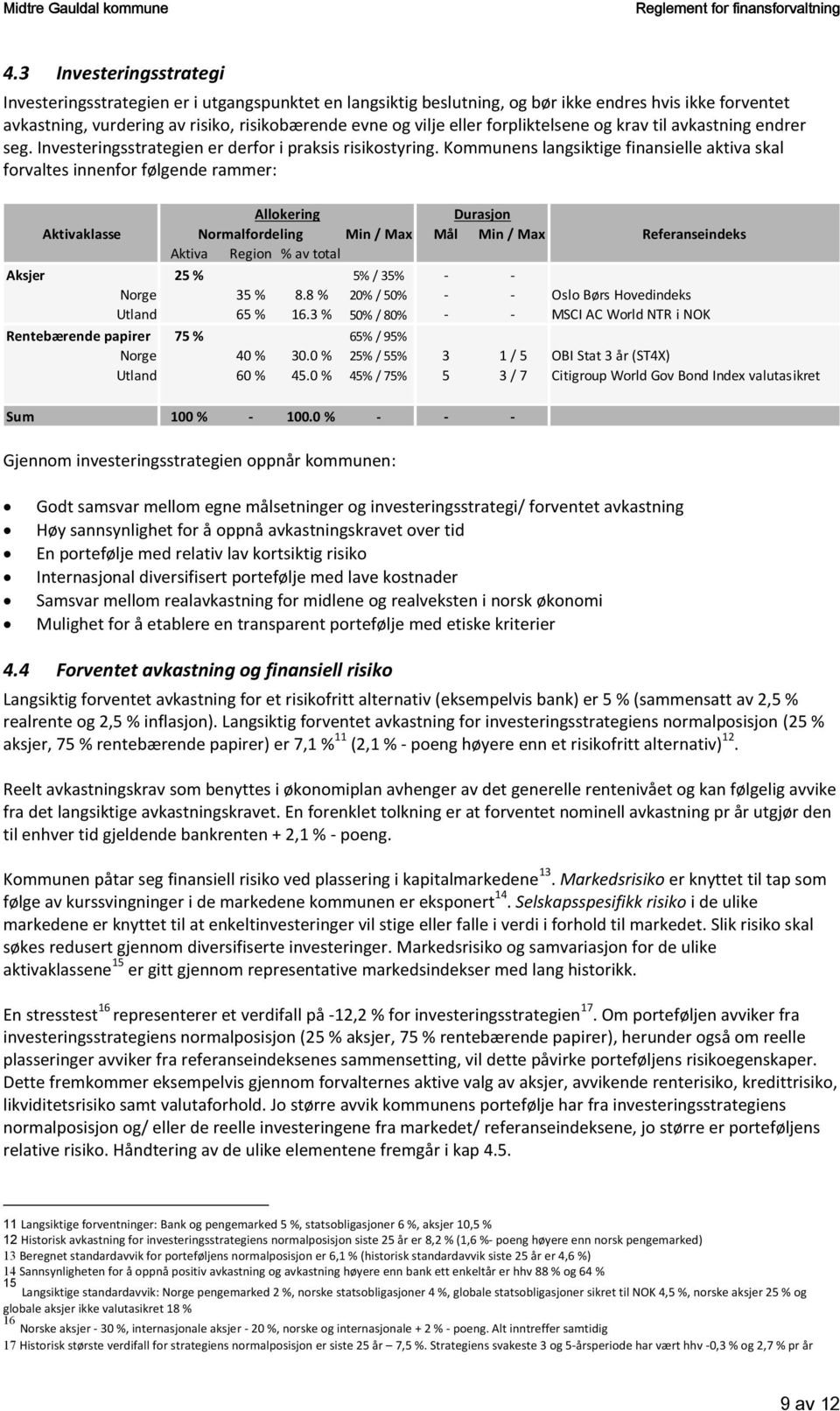 Kommunens langsiktige finansielle aktiva skal forvaltes innenfor følgende rammer: Allokering Durasjon Aktivaklasse Normalfordeling Min / Max Mål Min / Max Referanseindeks Aktiva Region % av total