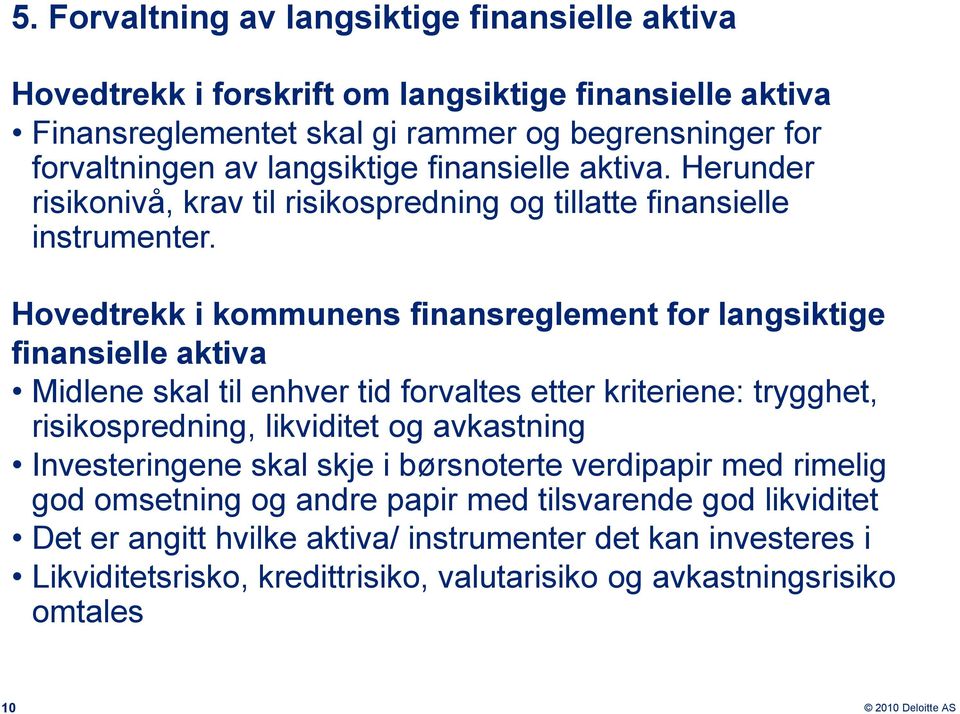 Hovedtrekk i kommunens finansreglement for langsiktige finansielle aktiva Midlene skal til enhver tid forvaltes etter kriteriene: trygghet, risikospredning, likviditet og avkastning