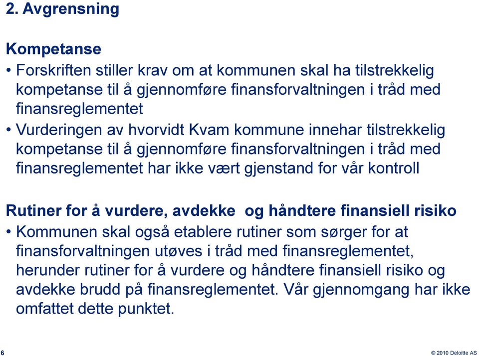 vår kontroll Rutiner for å vurdere, avdekke og håndtere finansiell risiko Kommunen skal også etablere rutiner som sørger for at finansforvaltningen utøves i tråd med