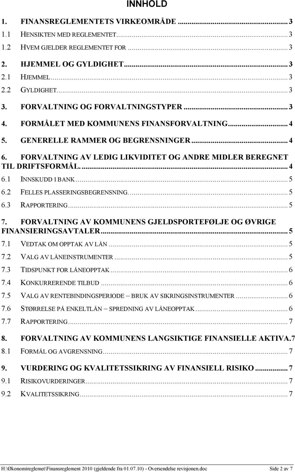 FORVALTNING AV LEDIG LIKVIDITET OG ANDRE MIDLER BEREGNET TIL DRIFTSFORMÅL.... 4 6.1 INNSKUDD I BANK... 5 6.2 FELLES PLASSERINGSBEGRENSNING.... 5 6.3 RAPPORTERING... 5 7.