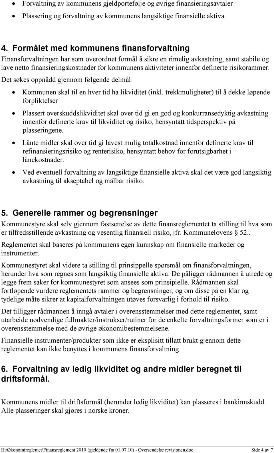 innenfor definerte risikorammer. Det søkes oppnådd gjennom følgende delmål: Kommunen skal til en hver tid ha likviditet (inkl.