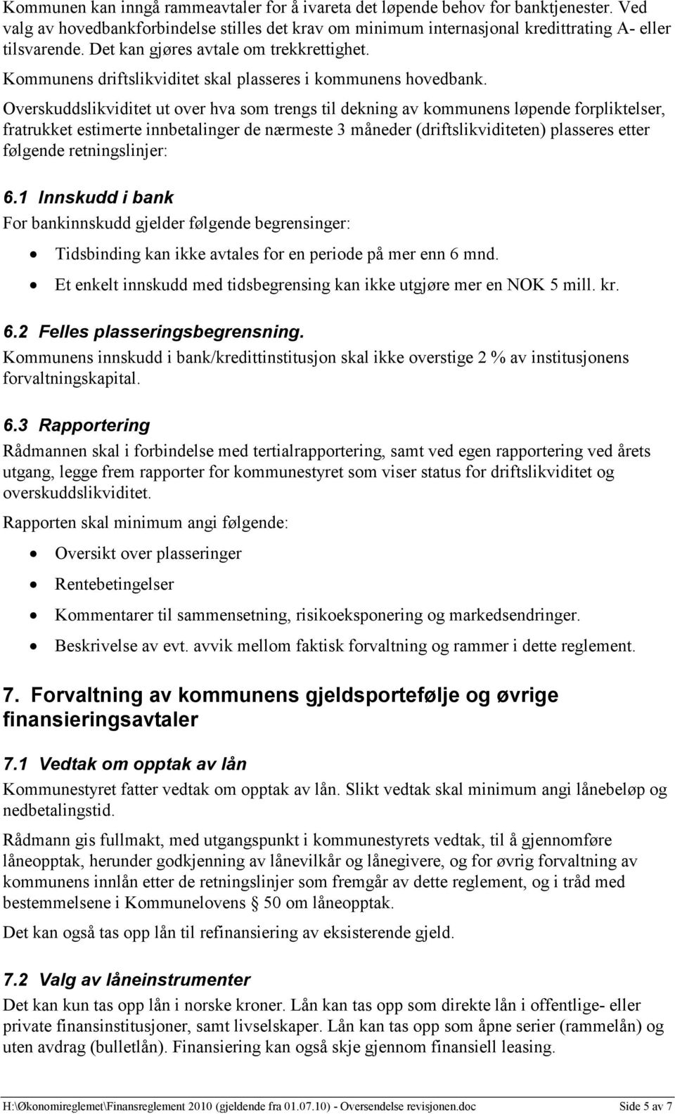 Overskuddslikviditet ut over hva som trengs til dekning av kommunens løpende forpliktelser, fratrukket estimerte innbetalinger de nærmeste 3 måneder (driftslikviditeten) plasseres etter følgende