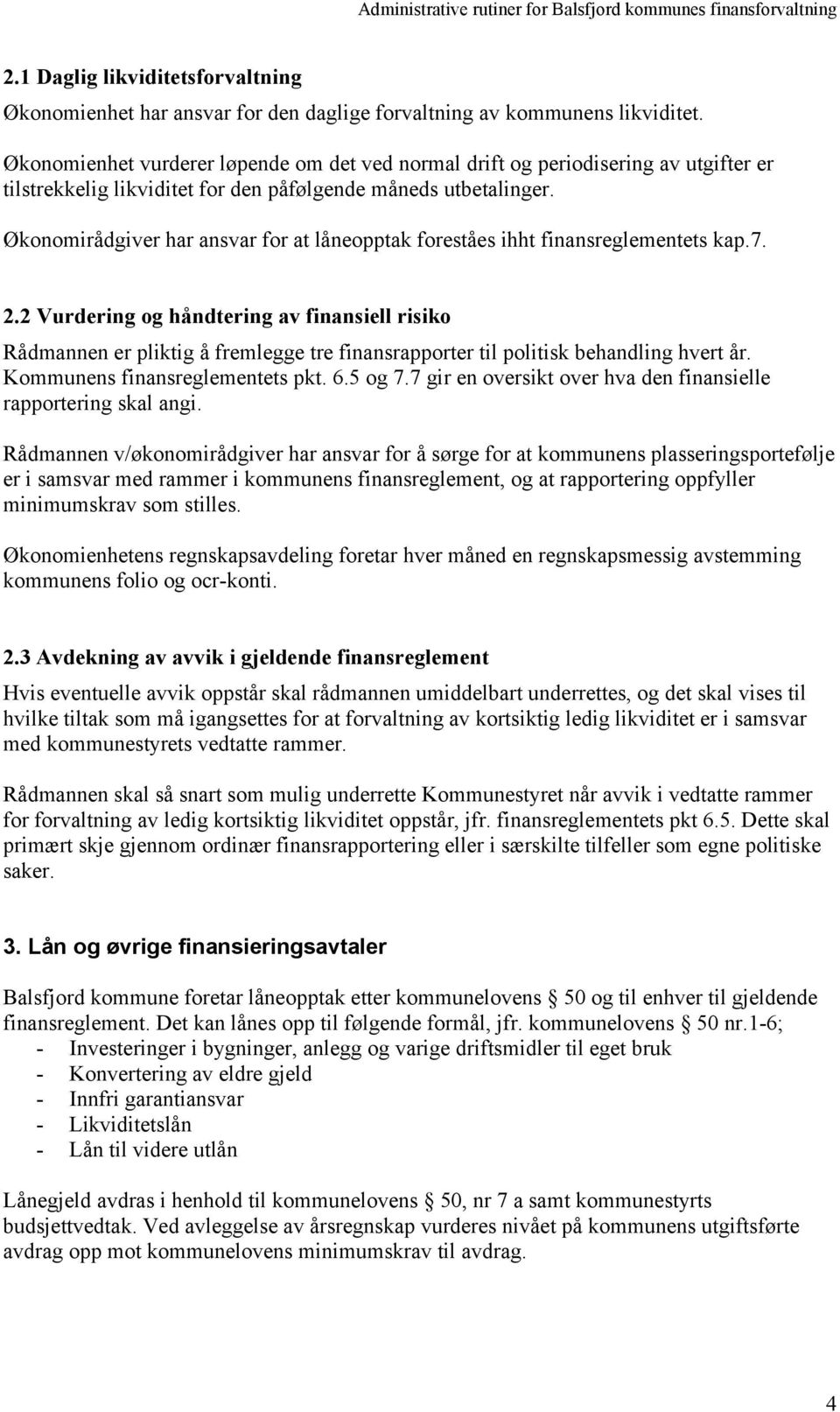 Økonomirådgiver har ansvar for at låneopptak foreståes ihht finansreglementets kap.7. 2.