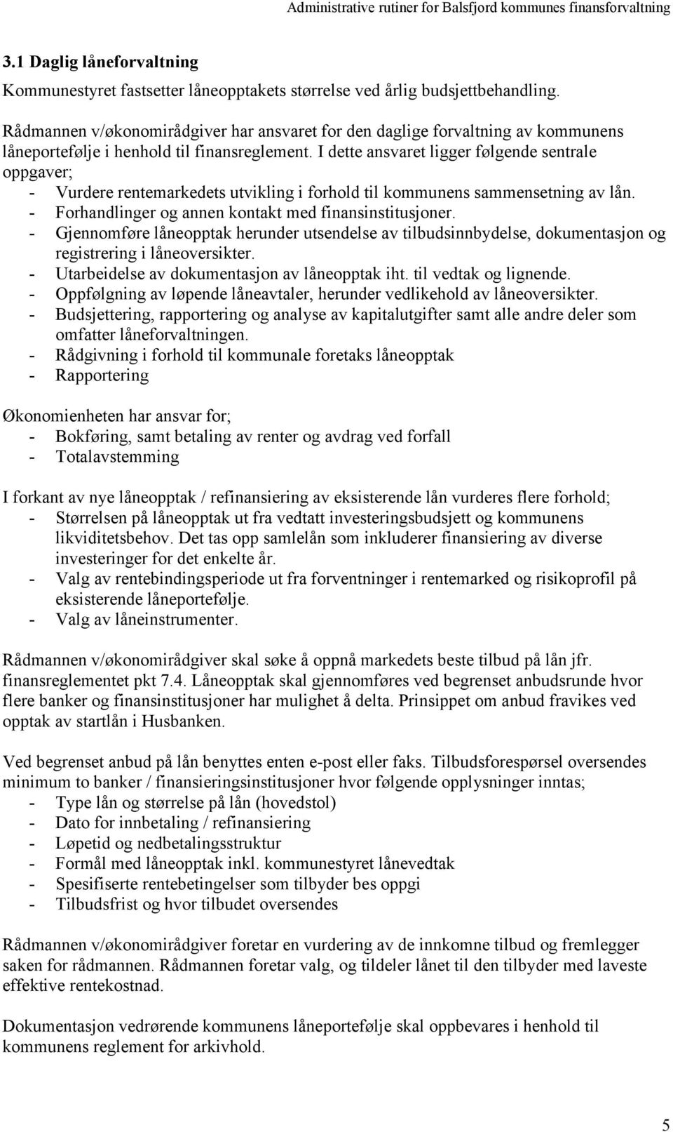 I dette ansvaret ligger følgende sentrale oppgaver; - Vurdere rentemarkedets utvikling i forhold til kommunens sammensetning av lån. - Forhandlinger og annen kontakt med finansinstitusjoner.