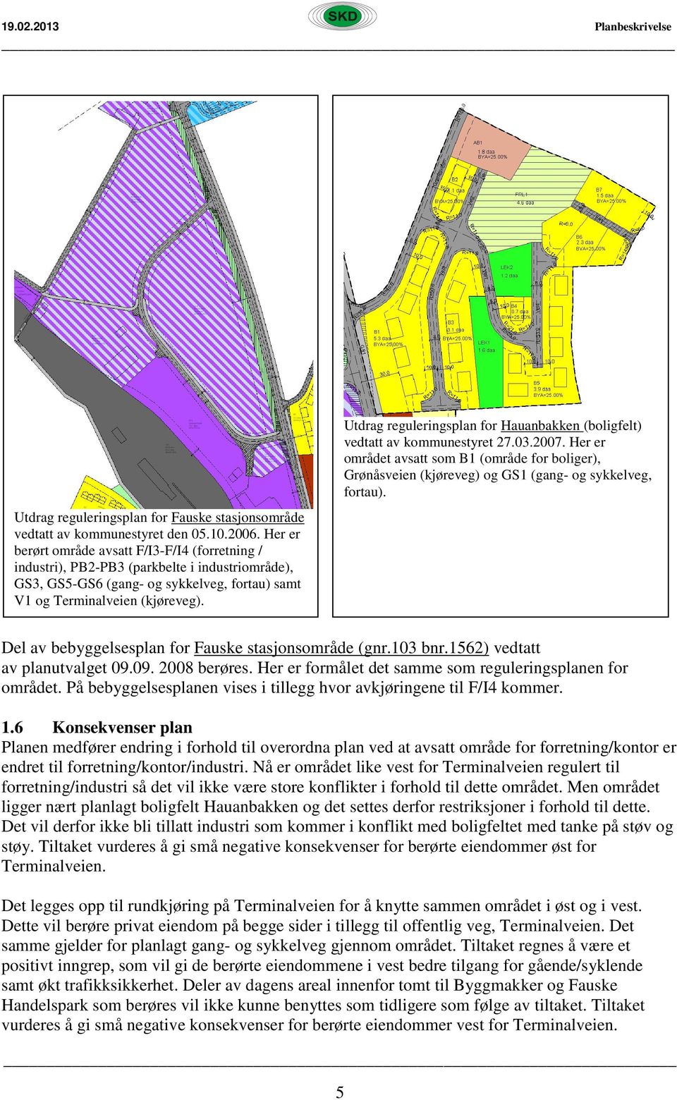 Utdrag reguleringsplan for Hauanbakken (boligfelt) vedtatt av kommunestyret 27.03.2007. Her er området avsatt som B1 (område for boliger), Grønåsveien (kjøreveg) og GS1 (gang- og sykkelveg, fortau).