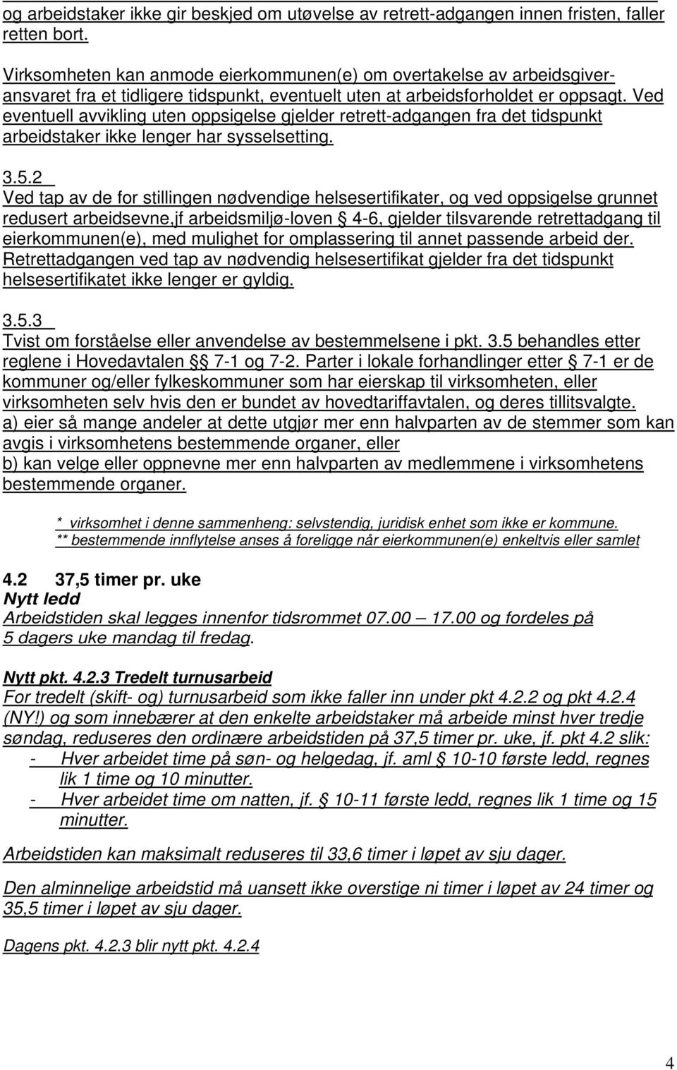 Ved eventuell avvikling uten oppsigelse gjelder retrett-adgangen fra det tidspunkt arbeidstaker ikke lenger har sysselsetting. 3.5.