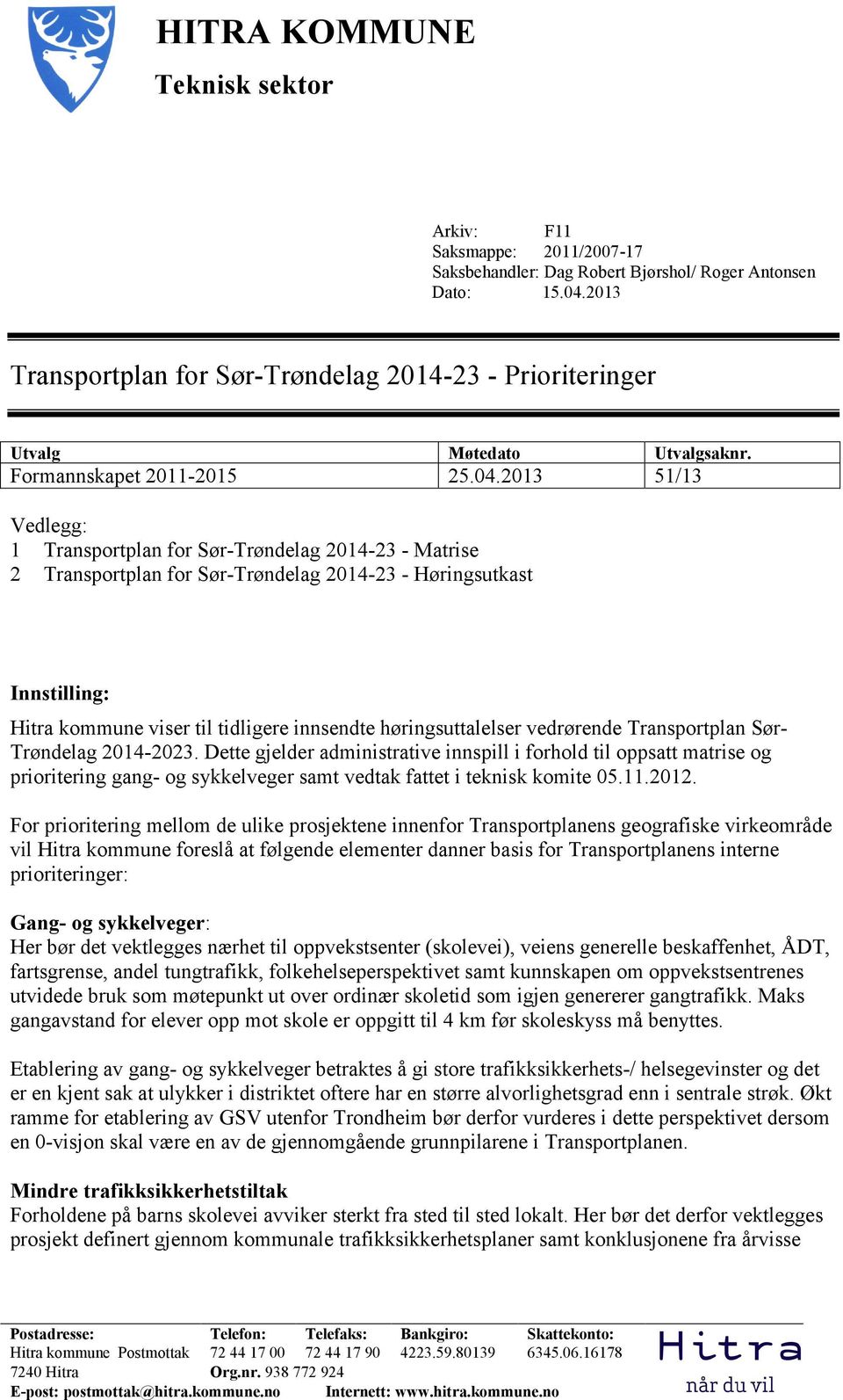 2013 51/13 Vedlegg: 1 Transportplan for Sør-Trøndelag 2014-23 - Matrise 2 Transportplan for Sør-Trøndelag 2014-23 - Høringsutkast Innstilling: Hitra kommune viser til tidligere innsendte