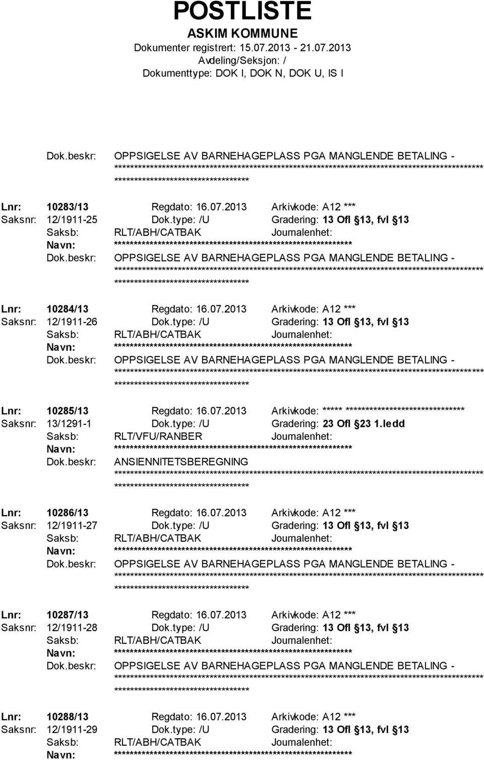 type: /U Gradering: 13 Ofl 13, fvl 13 OPPSIGELSE AV BARNEHAGEPLASS PGA MANGLENDE BETALING - Lnr: 10285/13 Regdato: 16.07.2013 Arkivkode: ***** ****************************** Saksnr: 13/1291-1 Dok.