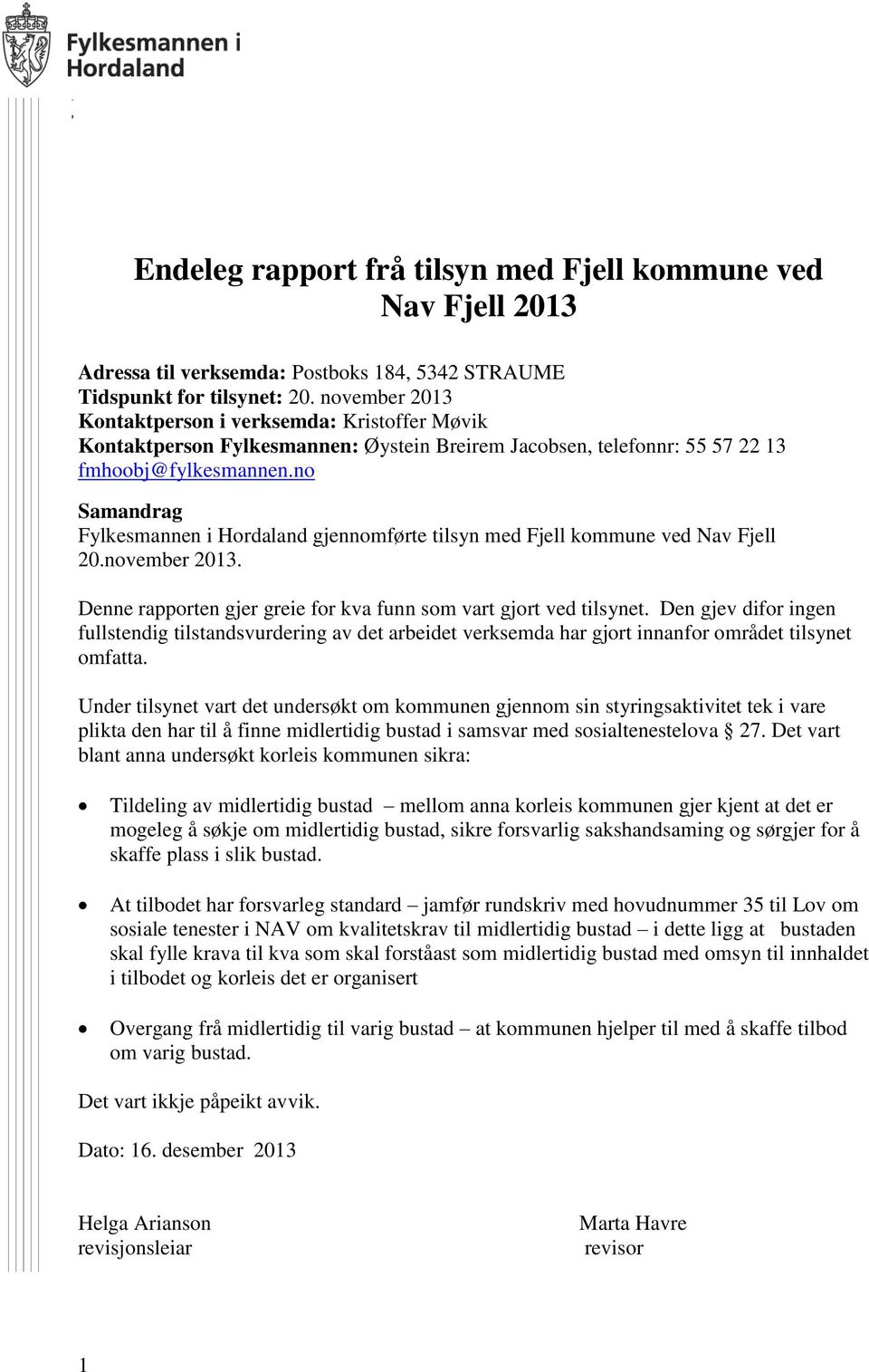 no Samandrag Fylkesmannen i Hordaland gjennomførte tilsyn med Fjell kommune ved Nav Fjell 20.november 2013. Denne rapporten gjer greie for kva funn som vart gjort ved tilsynet.