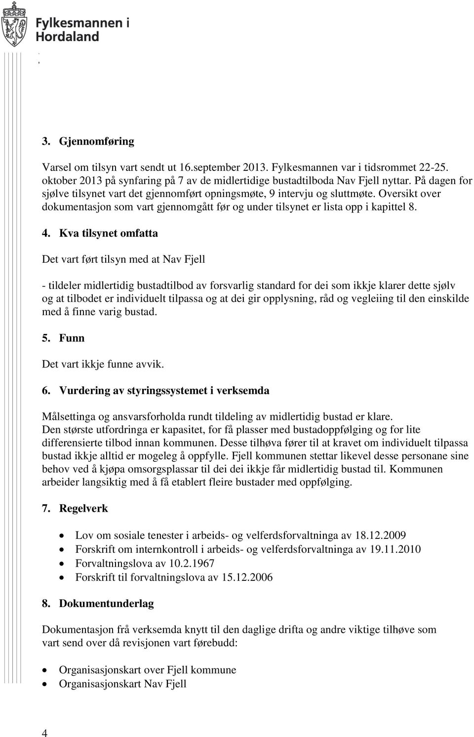 Kva tilsynet omfatta Det vart ført tilsyn med at Nav Fjell - tildeler midlertidig bustadtilbod av forsvarlig standard for dei som ikkje klarer dette sjølv og at tilbodet er individuelt tilpassa og at