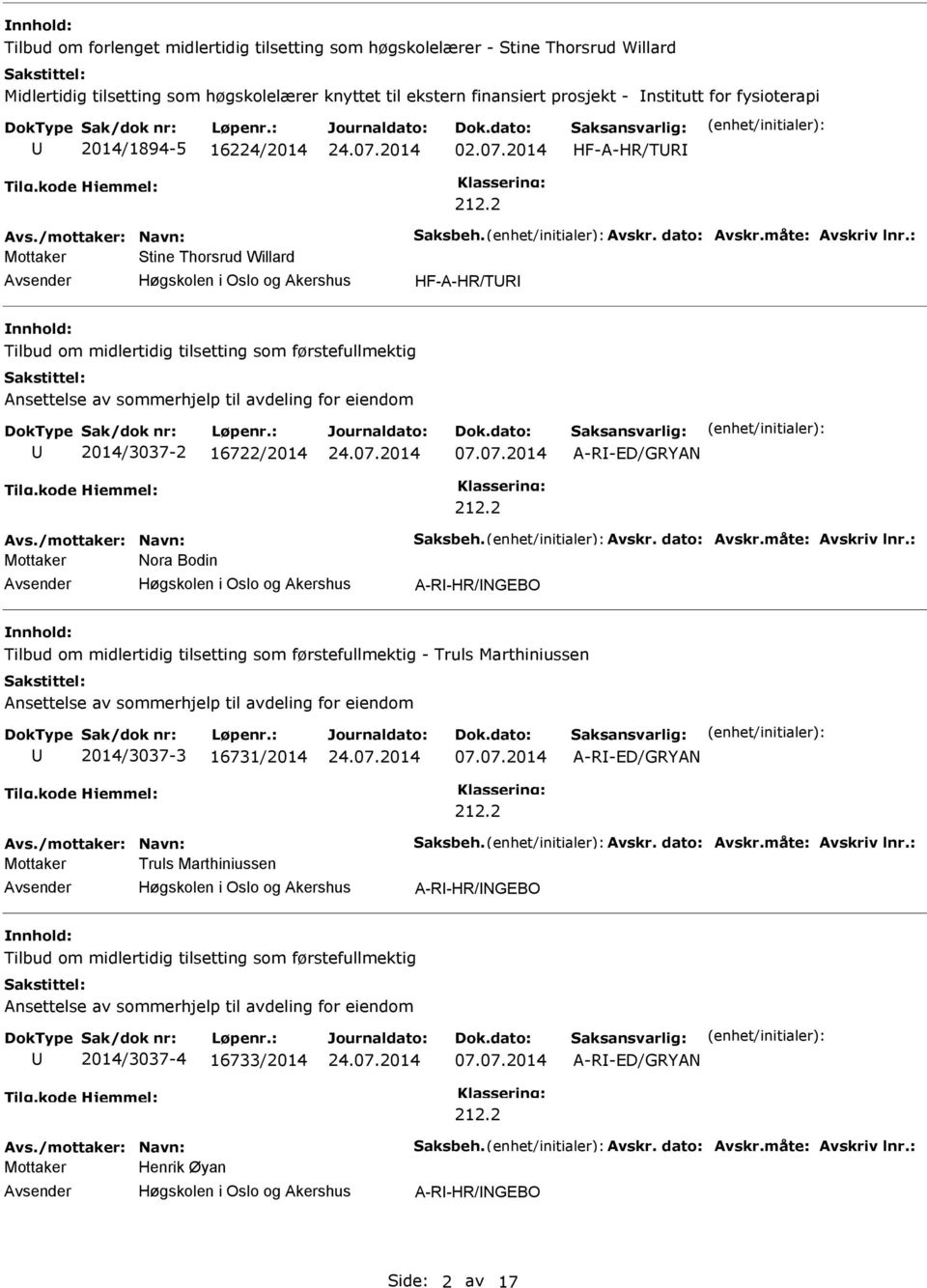 : Mottaker Stine Thorsrud Willard HF-A-HR/TR nnhold: Tilbud om midlertidig tilsetting som førstefullmektig Ansettelse av sommerhjelp til avdeling for eiendom 2014/3037-2 16722/2014 07.