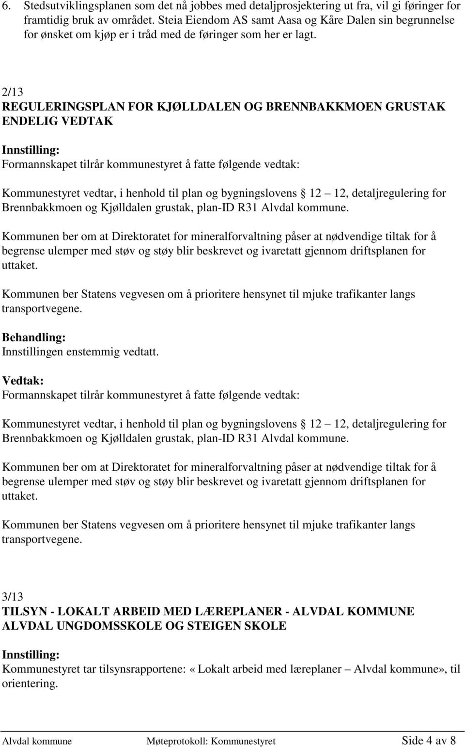 2/13 REGULERINGSPLAN FOR KJØLLDALEN OG BRENNBAKKMOEN GRUSTAK ENDELIG VEDTAK Formannskapet tilrår kommunestyret å fatte følgende vedtak: Kommunestyret vedtar, i henhold til plan og bygningslovens 12