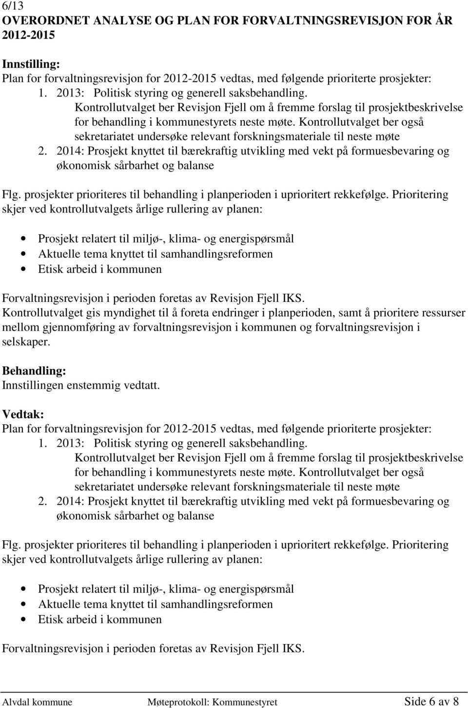 Kontrollutvalget ber også sekretariatet undersøke relevant forskningsmateriale til neste møte 2.