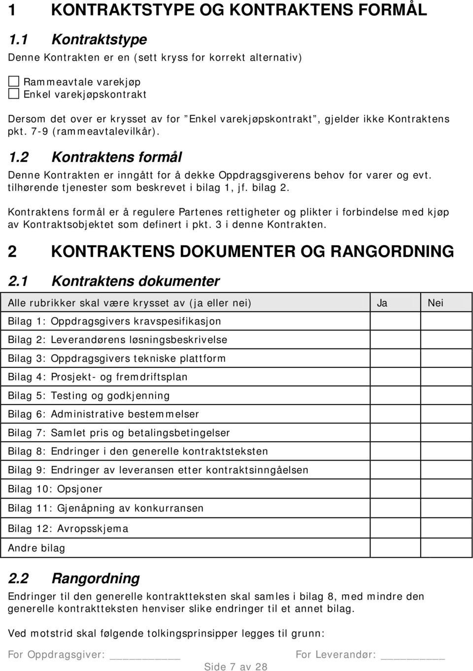 Kontraktens pkt. 7-9 (rammeavtalevilkår). 1.2 Kontraktens formål Denne Kontrakten er inngått for å dekke Oppdragsgiverens behov for varer og evt. tilhørende tjenester som beskrevet i bilag 1, jf.