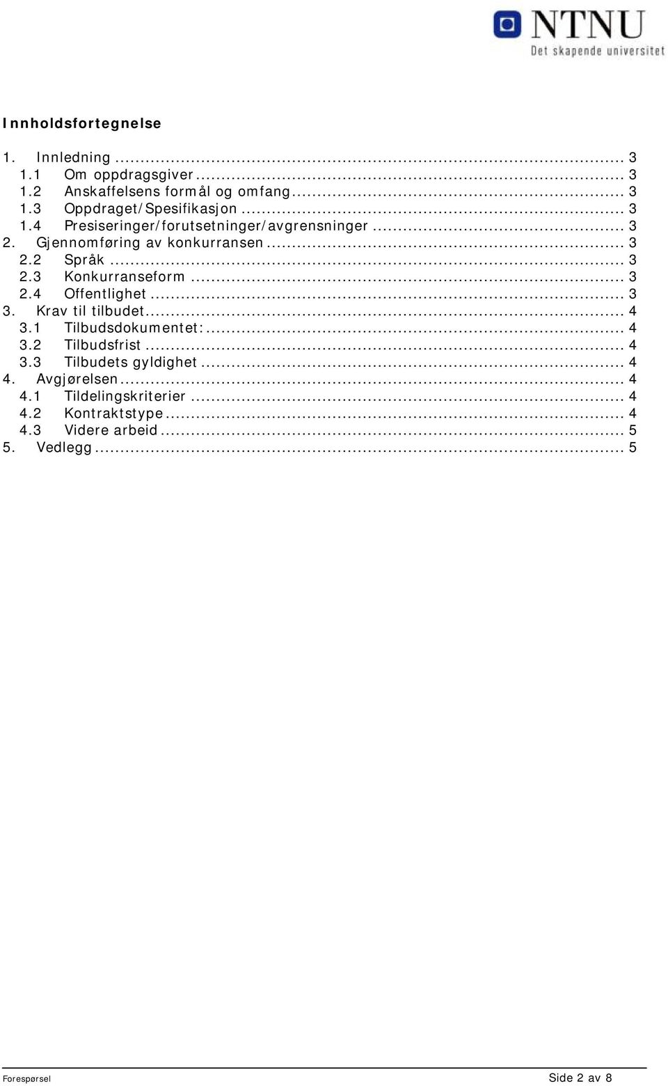 .. 3 2.4 Offentlighet... 3 3. Krav til tilbudet... 4 3.1 Tilbudsdokumentet:... 4 3.2 Tilbudsfrist... 4 3.3 Tilbudets gyldighet... 4 4.