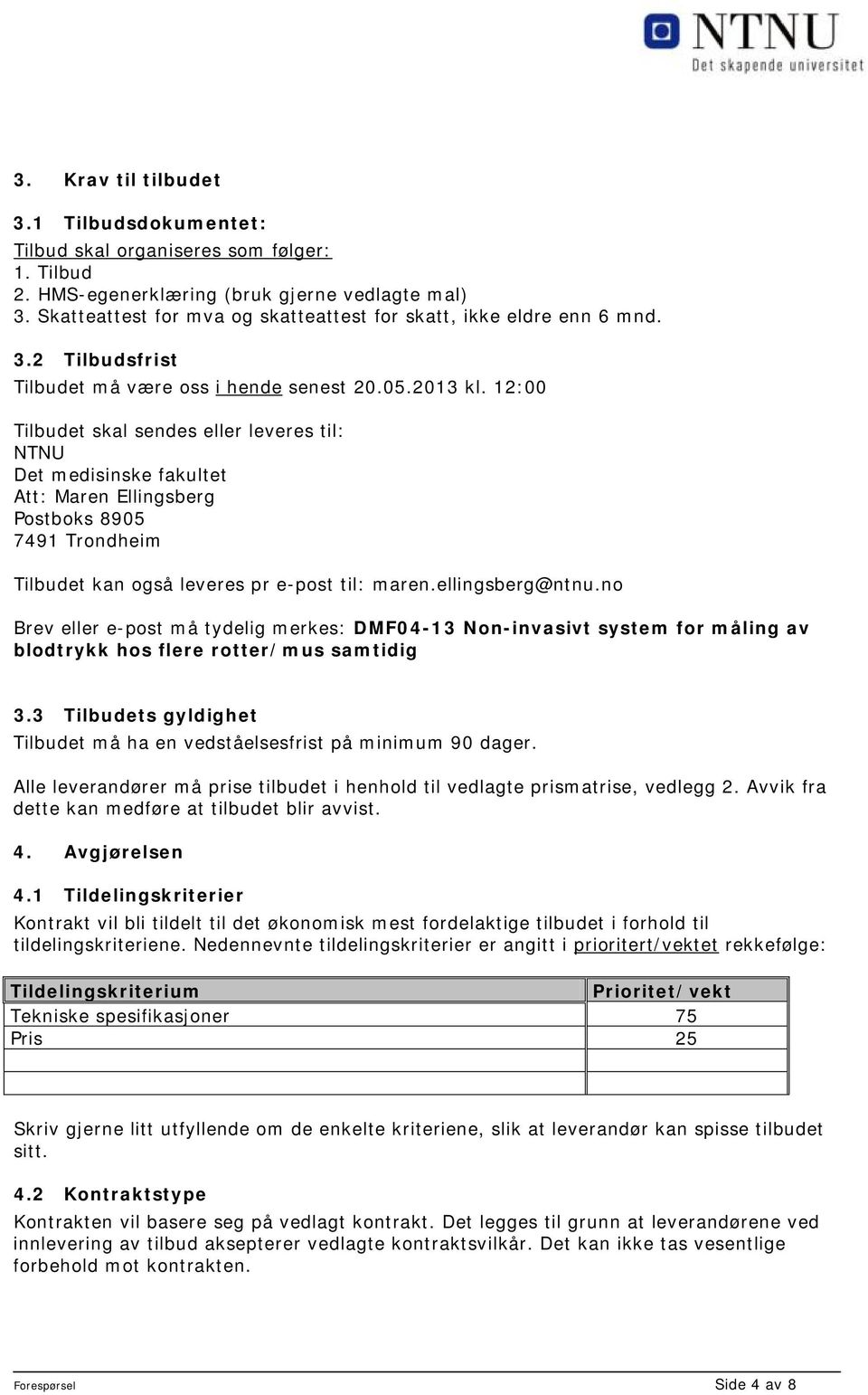 12:00 Tilbudet skal sendes eller leveres til: NTNU Det medisinske fakultet Att: Maren Ellingsberg Postboks 8905 7491 Trondheim Tilbudet kan også leveres pr e-post til: maren.ellingsberg@ntnu.