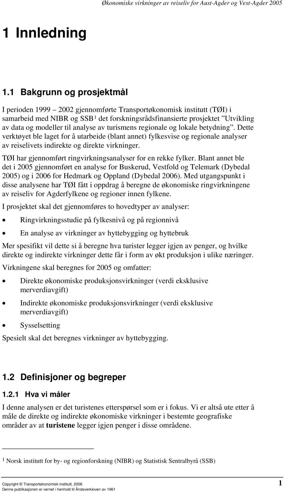 analyse av turismens regionale og lokale betydning. Dette verktøyet ble laget for å utarbeide (blant annet) fylkesvise og regionale analyser av reiselivets indirekte og direkte virkninger.