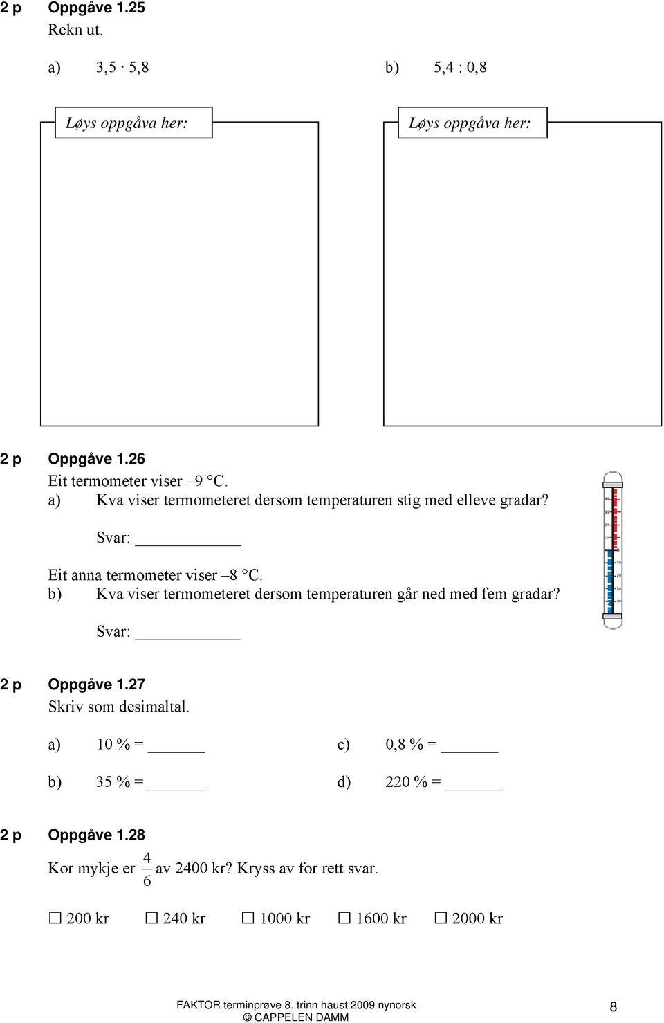 b) Kva viser termometeret dersom temperaturen går ned med fem gradar? Svar: 2 p Oppgåve 1.27 Skriv som desimaltal.