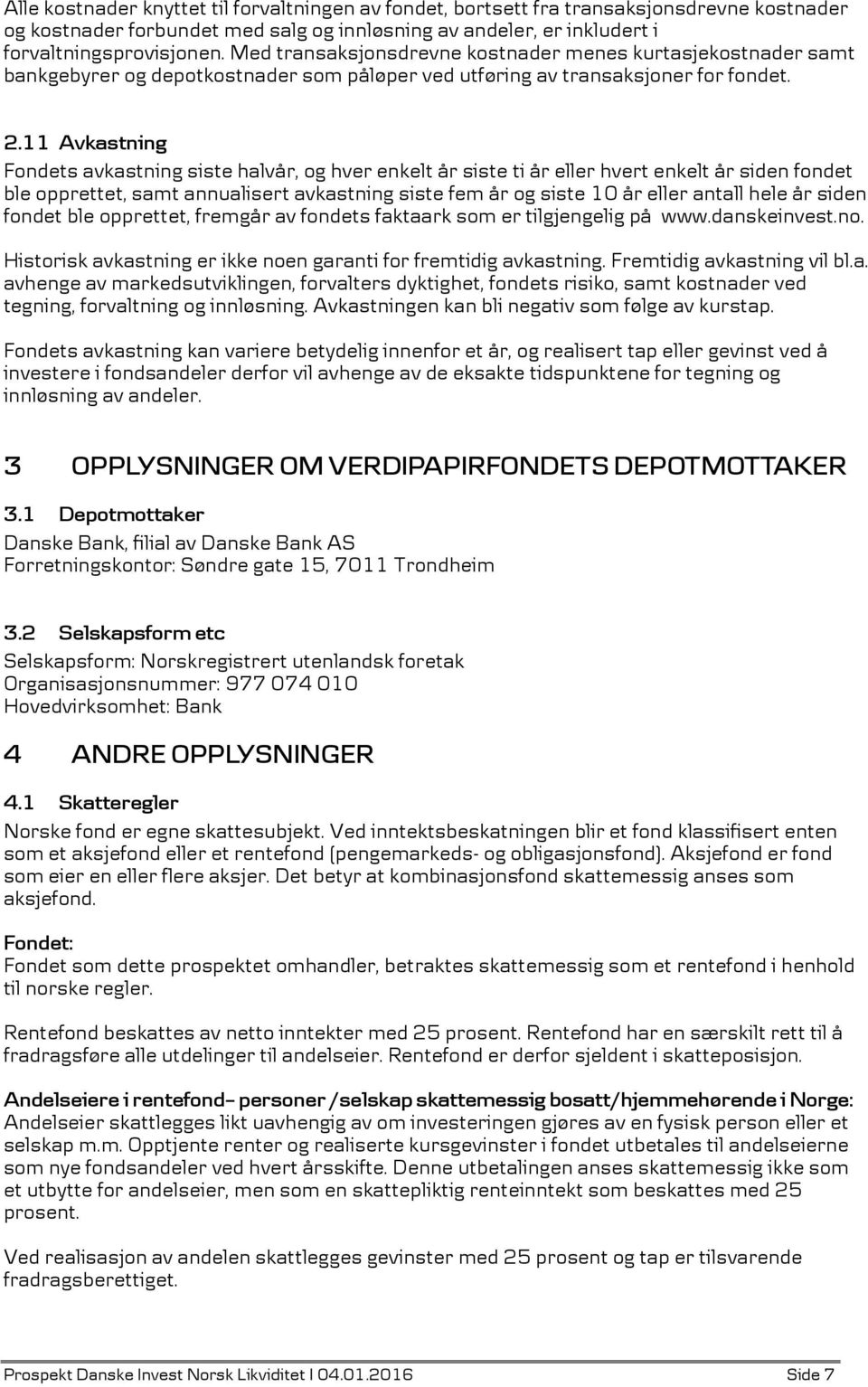 11 Avkastning Fondets avkastning siste halvår, og hver enkelt år siste ti år eller hvert enkelt år siden fondet ble opprettet, samt annualisert avkastning siste fem år og siste 10 år eller antall