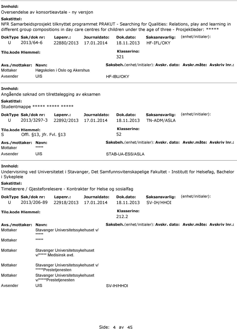 2013 HF-FL/OKY 321 Mottaker Høgskolen i Oslo og Akershus HF-B/OKY Angående søknad om tilrettelegging av eksamen tudentmappe ***** ***** ***** 2013/3297-3 22892/2013 18.11.