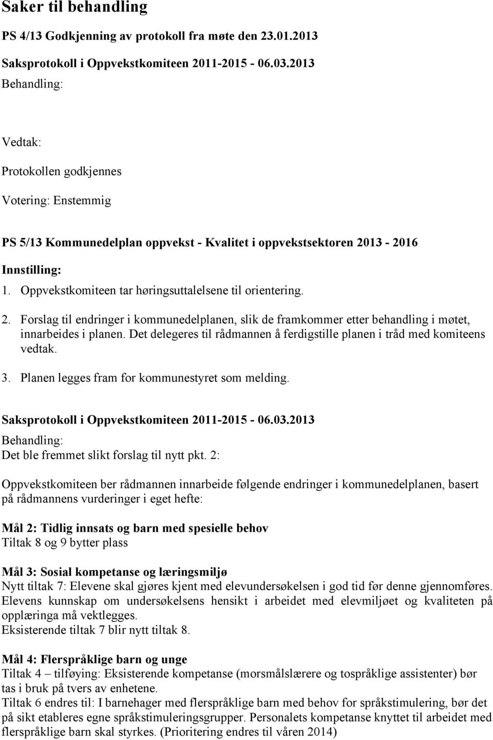 13-2016 Innstilling: 1. Oppvekstkomiteen tar høringsuttalelsene til orientering. 2. Forslag til endringer i kommunedelplanen, slik de framkommer etter behandling i møtet, innarbeides i planen.