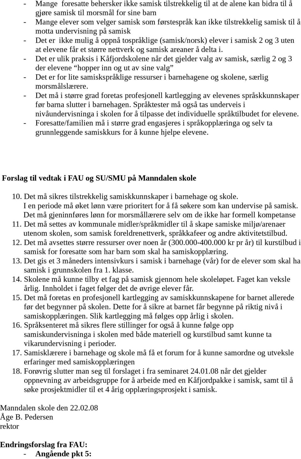 - Det er ulik praksis i Kåfjordskolene når det gjelder valg av samisk, særlig 2 og 3 der elevene hopper inn og ut av sine valg - Det er for lite samiskspråklige ressurser i barnehagene og skolene,