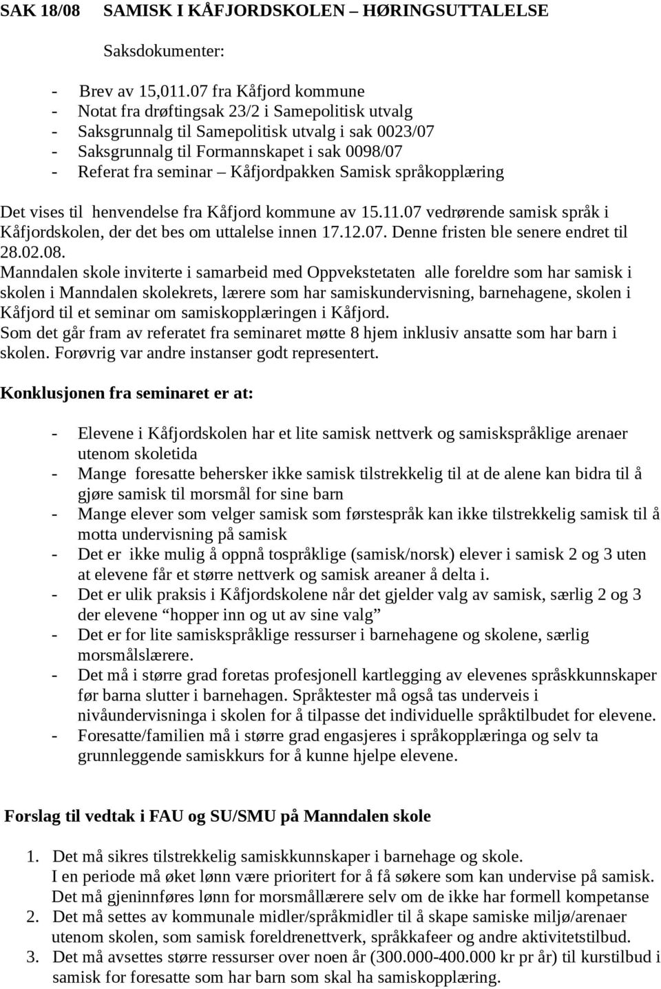 Kåfjordpakken Samisk språkopplæring Det vises til henvendelse fra Kåfjord kommune av 15.11.07 vedrørende samisk språk i Kåfjordskolen, der det bes om uttalelse innen 17.12.07. Denne fristen ble senere endret til 28.