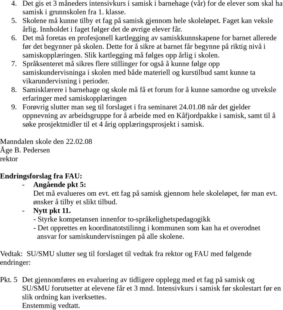 Dette for å sikre at barnet får begynne på riktig nivå i samiskopplæringen. Slik kartlegging må følges opp årlig i skolen. 7.